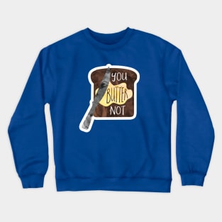 You BUTTER not - funny food pun Crewneck Sweatshirt